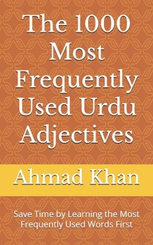 The 1000 Most Frequently Used Urdu Adjectives: Save Time by Learning the Most Frequently Used Words First
