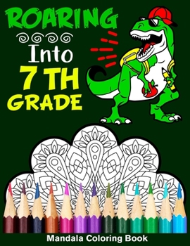 Paperback Roaring Into 7th Grade Mandala Coloring Book: Funny Back to School Day Coloring Book for Seventh Grader Book