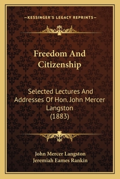 Freedom And Citizenship: Selected Lectures And Addresses Of Hon. John Mercer Langston (1883)