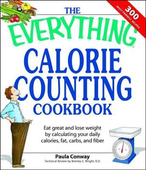 Paperback The Everything Calorie Counting Cookbook: Calculate Your Daily Caloric Intake--And Fat, Carbs, and Daily Fiber--With These 300 Delicious Recipes Book