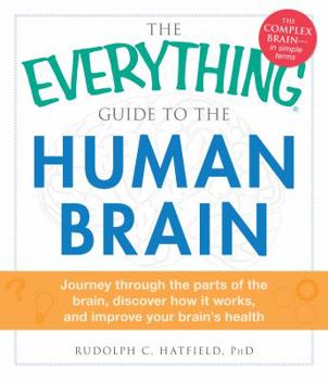 Paperback The Everything Guide to the Human Brain: Journey Through the Parts of the Brain, Discover How It Works, and Improve Your Brain's Health Book