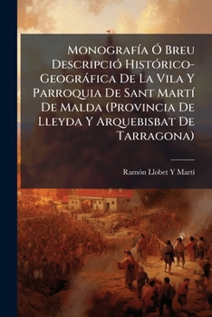MonografÃ-a Ã" Breu DescripciÃ3 HistÃ3rico-Geogràfica De La Vila Y Parroquia De Sant MartÃ- De Malda (Provincia De Lleyda Y Arquebisbat De Tarragona) (Spanish Edition)