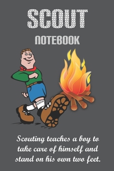 Scouting teaches a boy to take care of himself and stand on his own two feet: Scout Notebook / Journal for Kids to Taking Notes at Scout, Camping Lover Scouting Teacher And Campfire Fans Gift: Blank l