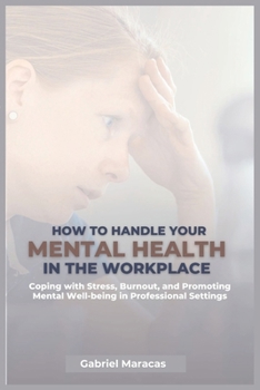 Paperback How to Handle Your Mental Health in the Workplace: Coping with Stress, Burnout, and Promoting Mental Well-being in Professional Settings... [Large Print] Book