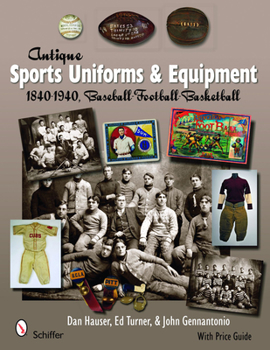 Hardcover Antique Sports Uniforms & Equipment: Baseball, Football, Basketball 1840-1940 Book