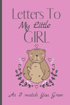 Paperback Letters To My Little Girl As I Watch You Grow: Baby Shower And Pregnancy Notebook Gift - Letters To My Daughter Keepsake Journal & Memory Log notebook Book