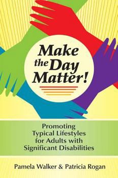 Paperback Make the Day Matter!: Promoting Typical Lifestyles for Adults with Significant Disabilities Book