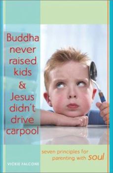 Hardcover Buddha Never Raised Kids & Jesus Didn't Drive Carpool: Seven Principles for Parenting with Soul Book