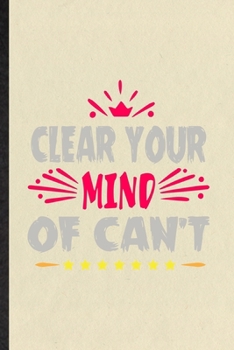 Paperback Clear Your Mind of Can't: Funny Positive Motivation Lined Notebook/ Blank Journal For Kindness Wellness Mind, Inspirational Saying Unique Specia Book