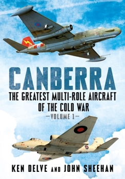 Hardcover Canberra: The Greatest Multi-Role Aircraft of the Cold War Volume 1 Book