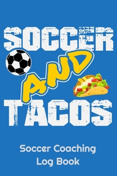 Paperback Soccer And Tacos Soccer Coaching Log Book: 6" x 9" Log Notebook for Soccer Coaches, 100 pages, Blue Book