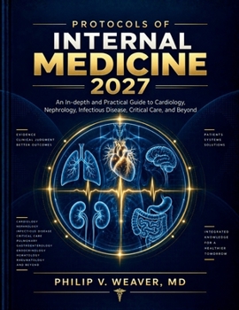 Protocols of Internal Medicine 2027: An In-depth and Practical Guide to Cardiology, Nephrology, Infectious Disease, Critical Care, and Beyond