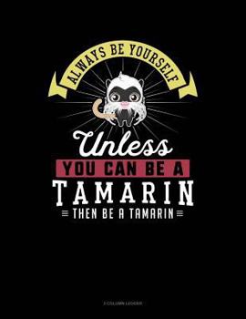 Paperback Always Be Yourself Unless You Can Be a Tamarin Then Be a Tamarin: 3 Column Ledger Book