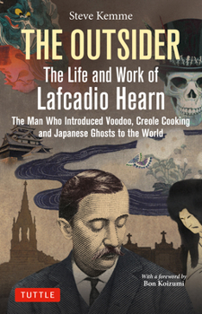 The Outsider: The Life and Work of Lafcadio Hearn: A Pioneering Writer in America and Japan