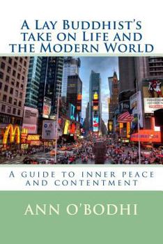 Paperback A Lay Buddhist's take on Life and the Modern World: A guide to inner peace and contentment Book