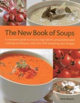 Hardcover The New Book of Soups: A Complete Guide to Stocks, Ingredients, Preparation and Cooking Techniques, with Over 200 Tempting New Recipes Book
