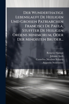 Paperback Der Wunderthatige Lebenslauff De Heiligen Und Grossen Patriarchen Francisci De Paula, Stuffter De Heiligen Ordens Minimorum, Oder Der Mindisten Bruder [German] Book