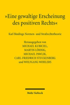 Eine Gewaltige Erscheinung Des Positiven Rechts: Karl Bindings Normen- Und Strafrechtstheorie