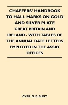 Paperback Chaffers' Handbook to Hall Marks on Gold and Silver Plate - Great Britain and Ireland - With Tables of the Annual Date Letters Employed in the Assay O Book