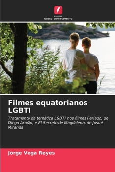 Filmes equatorianos LGBTI: Tratamento da temática LGBTI nos filmes Feriado, de Diego Araújo, e El Secreto de Magdalena, de Josué Miranda