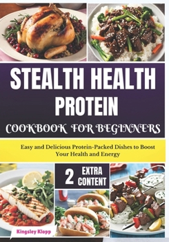 Paperback Stealth Health Protein Cookbook for Beginners: Easy and Delicious Protein-Packed Dishes to Boost Your Health and Energy Book