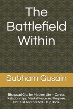 The Battlefield Within: Bhagavad Gita for Modern Life — Career, Relationships, Mental Peace and Purpose. Not Just Another Self-Help Book.