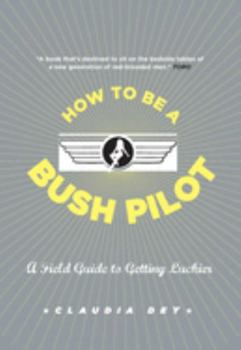 Paperback How to Be a Bush Pilot: A Field Guide to Getting Luckier Book