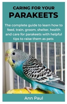 CARING FOR YOUR PARAKEETS: The Complete... Book By Ann Paul