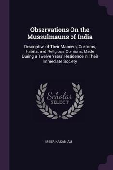 Paperback Observations On the Mussulmauns of India: Descriptive of Their Manners, Customs, Habits, and Religious Opinions. Made During a Twelve Years' Residence Book