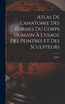 Hardcover Atlas De L'anatomie Des Formes Du Corps Humain À L'usage Des Peintres Et Des Sculpteurs [French] Book