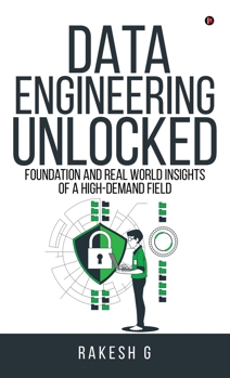 Data Engineering Unlocked: Foundation and Real World Insights of a High-Demand Field