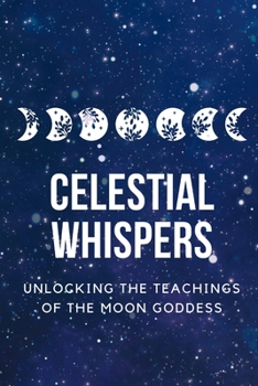 Paperback Celestial Whispers: Unlocking the Teachings of the Moon Goddess Book