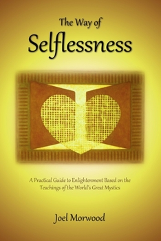Paperback The Way of Selflessness: A Practical Guide to Enlightenment Based on the Teachings of the World's Great Mystics Book