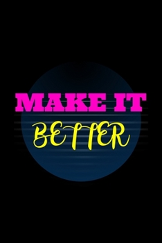 Make It Better: Blank Lined Journal | Office Notebook | Writing Creativity | Meeting Notes | Documenting Quotes