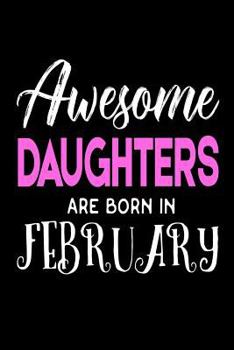 Paperback Awesome Daughters Are Born In February: Cool Daughter Birthday Gift Notebook Book