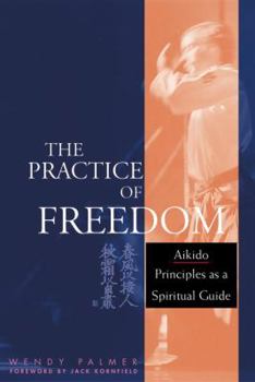 Paperback The Practice of Freedom: Aikido Principles as a Spiritual Guide Book