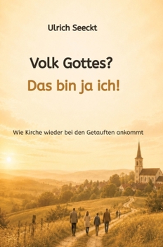 Volk Gottes? Das bin ja ich!: Wie Kirche wieder bei den Getauften ankommt