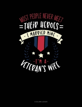 Paperback Most People Never Meet Their Heroes I Married Mine I'm A Veteran's Wife: 5 Column Ledger Book