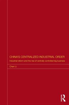 Hardcover China's Centralized Industrial Order: Industrial Reform and the Rise of Centrally Controlled Big Business Book