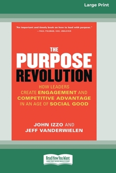Paperback The Purpose Revolution: How Leaders Create Engagement and Competitive Advantage in an Age of Social Good [16 Pt Large Print Edition] Book
