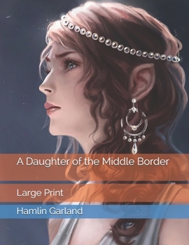 Paperback A Daughter of the Middle Border: Large Print Book