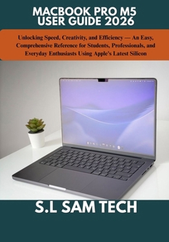 Paperback Macbook Pro M5 User Guide 2026: Unlocking Speed, Creativity, and Efficiency - An Easy, Comprehensive Reference for Students, Professionals, and Everyd Book
