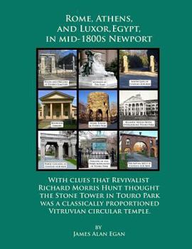 Paperback Rome, Athens, and Luxor, Egypt, in mid-1800s Newport: With clues that Revivalist Richard Morris Hunt thought the Stone Tower in Touro Park was a class Book