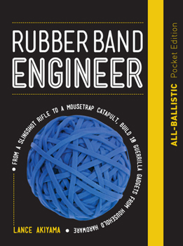 Hardcover Rubber Band Engineer: All-Ballistic Pocket Edition: From a Slingshot Rifle to a Mousetrap Catapult, Build 10 Guerrilla Gadgets from Household Hardware Book