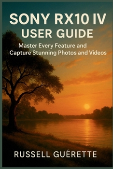 Paperback SONY RX10 IV User Guide: Master Every Feature and Capture Stunning Photos and Videos Book