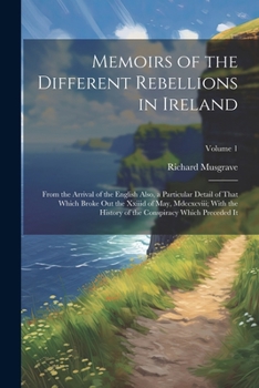 Paperback Memoirs of the Different Rebellions in Ireland: From the Arrival of the English Also, a Particular Detail of That Which Broke Out the Xxiiid of May, M Book