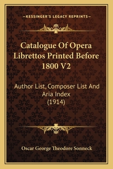Paperback Catalogue Of Opera Librettos Printed Before 1800 V2: Author List, Composer List And Aria Index (1914) Book