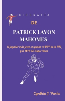 Paperback Biografía de Patrick Lavon Mahomes: El jugador más joven en ganar el MVP de la NFL y el MVP del Super Bowl [Spanish] Book