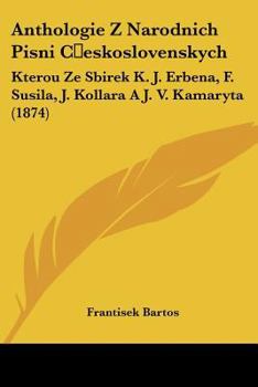 Paperback Anthologie Z Narodnich Pisni C&#141;eskoslovenskych: Kterou Ze Sbirek K. J. Erbena, F. Susila, J. Kollara A J. V. Kamaryta (1874) [Chinese] Book