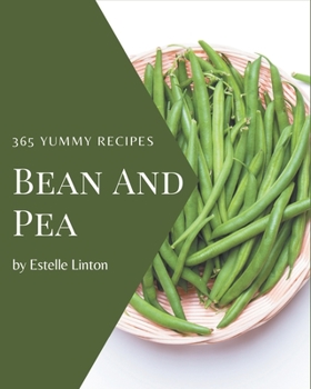 Paperback 365 Yummy Bean and Pea Recipes: Let's Get Started with The Best Yummy Bean and Pea Cookbook! Book